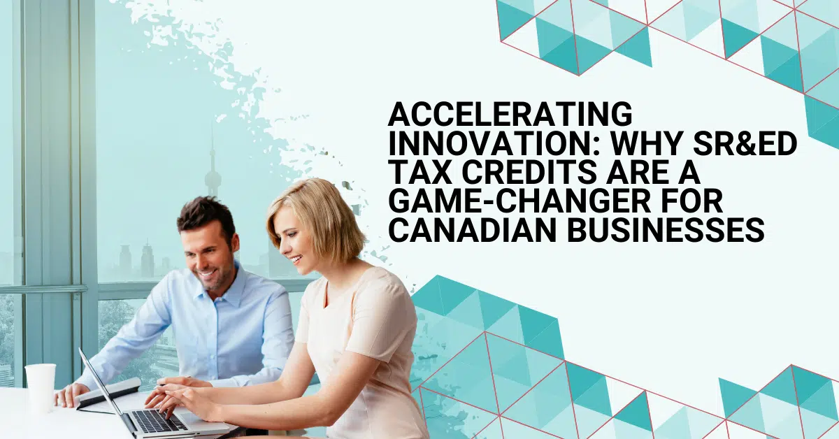 Accelerating Innovation: Why SR&ED Tax Credits are a Game-Changer for Canadian Businesses