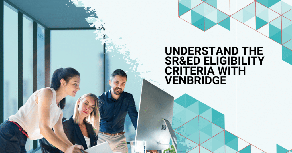 Understand the SR&ED Eligibility Criteria with Venbridge