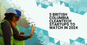 5 British Columbia Cleantech Startups to Watch in 2024