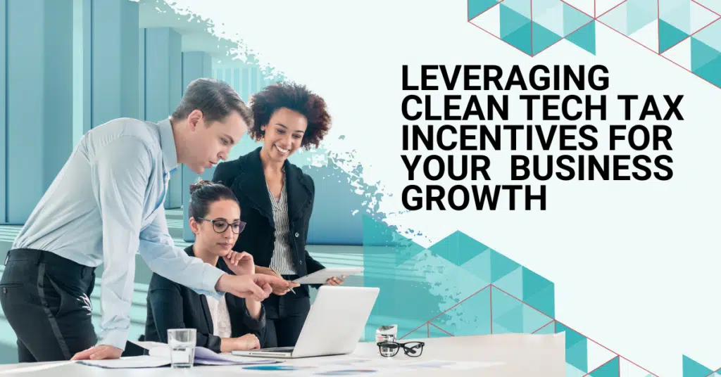 Leveraging Clean Tech Tax Incentives for Your Business Growth
