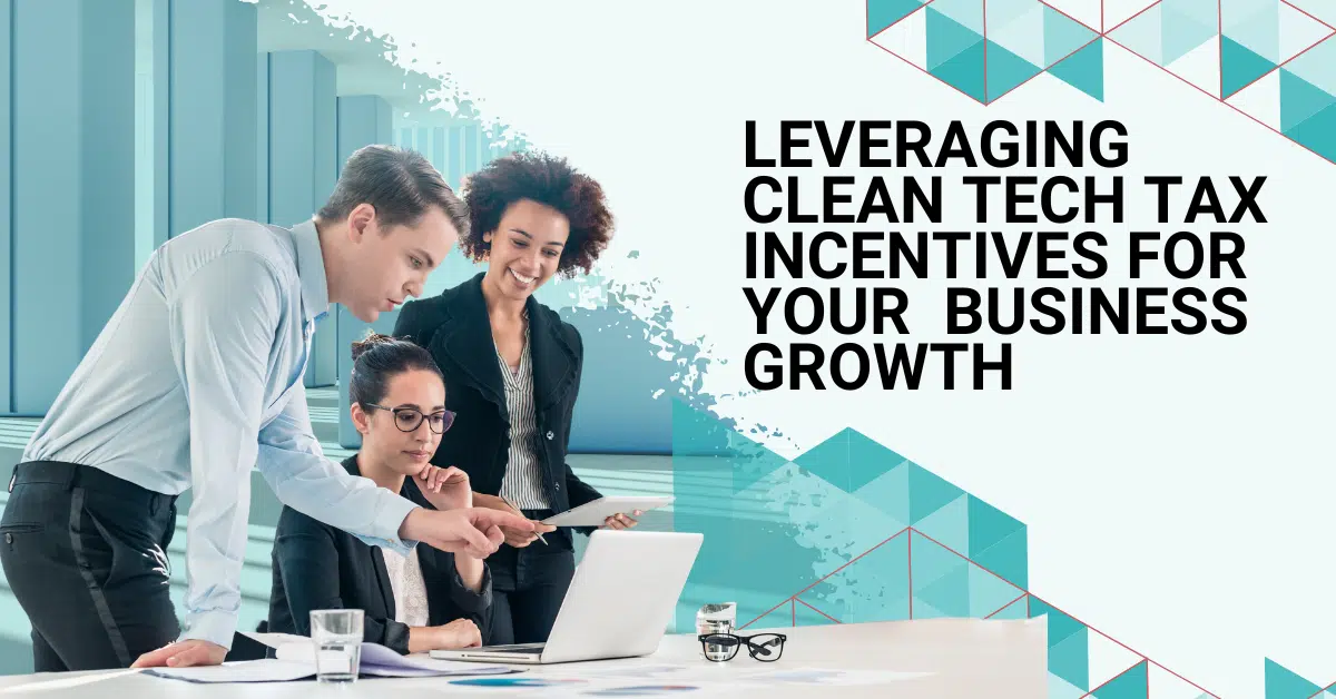 Leveraging Clean Tech Tax Incentives for Your Business Growth
